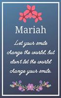 Mariah Let your smile change the world, but don't let the world change your smile.