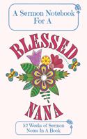 A Sermon Notebook For A Blessed Nana: 52 Weeks Of Sermon Notes In A Book The Perfect Christian Notebook For Home Bible Research, Prayer and Study