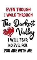 Even Though I Walk Through The Darkest Valley I Will Fear No Evil For You Are With Me