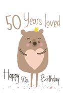 Happy 50th Birthday: 50 Years Loved, Lovable Bear Designed Birthday Book That Can be Used as a Journal or Notebook. Better Than a Birthday Card!