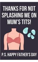 Thanks For Not Splashing Me On Mum's Tits