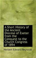 A Short History of the Ancient Diocese of Exeter from the Conquest to the Church Congress of 1894