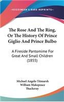Rose And The Ring, Or The History Of Prince Giglio And Prince Bulbo