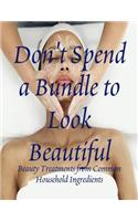 Don't Spend a Bundle to Look Beautiful - Beauty Treatments from Common Household Ingredients