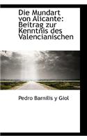 Die Mundart Von Alicante: Beitrag Zur Kenntnis Des Valencianischen: Beitrag Zur Kenntnis Des Valencianischen