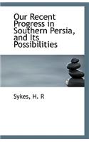 Our Recent Progress in Southern Persia, and Its Possibilities