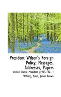 President Wilson's Foreign Policy; Messages, Addresses, Papers