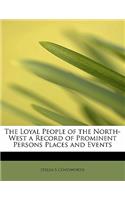 The Loyal People of the North-West a Record of Prominent Persons Places and Events