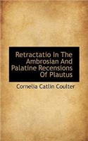 Retractatio in the Ambrosian and Palatine Recensions of Plautus