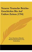 Neuere Teutsche Reichs-Geschichte Bis Auf Unfere Zeiten (1794)