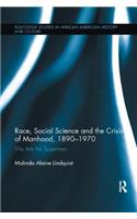 Race, Social Science and the Crisis of Manhood, 1890-1970