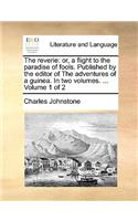 The Reverie: Or, a Flight to the Paradise of Fools. Published by the Editor of the Adventures of a Guinea. in Two Volumes. ... Volume 1 of 2