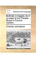 Buthred; A Tragedy. as It Is Acted at the Theatre-Royal in Covent-Garden.