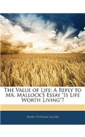 The Value of Life: A Reply to Mr. Mallock's Essay Is Life Worth Living?: A Reply to Mr. Mallock's Essay Is Life Worth Living?