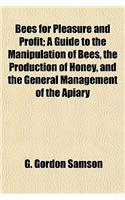 Bees for Pleasure and Profit; A Guide to the Manipulation of Bees, the Production of Honey, and the General Management of the Apiary: (English)