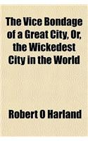 The Vice Bondage of a Great City, Or, the Wickedest City in the World