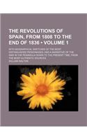 The Revolutions of Spain, from 1808 to the End of 1836 (Volume 1); With Biographical Sketches of the Most Distinguished Personages, and a Narrative of the War in the Peninsula Down to the Present Time, from the Most Authentic Sources