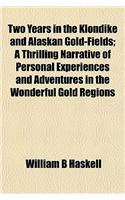 Two Years in the Klondike and Alaskan Gold-Fields; A Thrilling Narrative of Personal Experiences and Adventures in the Wonderful Gold Regions