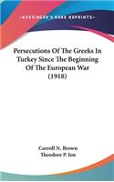 Persecutions Of The Greeks In Turkey Since The Beginning Of The European War (1918)