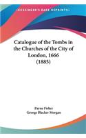 Catalogue of the Tombs in the Churches of the City of London, 1666 (1885)