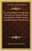 The Young Officer's Companion or Essays on Military Duties and Qualities with Examples and Illustrations from History