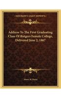 Address To The First Graduating Class Of Rutgers Female College, Delivered June 2, 1867