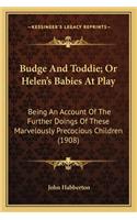 Budge and Toddie; Or Helen's Babies at Play: Being an Account of the Further Doings of These Marvelously Being an Account of the Further Doings of These Marvelously Precocious Children (1908) P(English)