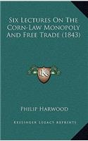 Six Lectures On The Corn-Law Monopoly And Free Trade (1843)