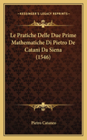 Le Pratiche Delle Due Prime Mathematiche Di Pietro De Catani Da Siena (1546): (Italian)