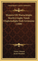 Historie Oft Waerachtighe Beschryvinghe Vande Onghenadighe Ende Grousame (1568)