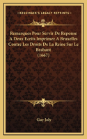 Remarques Pour Servir De Reponse A Deux Ecrits Imprimez A Bruxelles Contre Les Droits De La Reine Sur Le Brabant (1667)