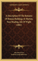 Description Of The Remains Of Roman Buildings At Morton, Near Brading, Isle Of Wight (1881)
