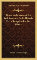 Discursos Leidos Ante La Real Academia De La Historia En La Recepcion Publica (1861)