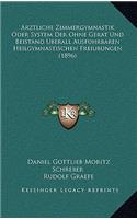 Arztliche Zimmergymnastik Oder System Der Ohne Gerat Und Beistand Uberall Ausfuhrbaren Heilgymnastischen Freiubungen (1896)