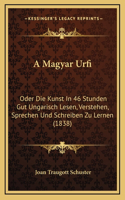 A Magyar Urfi: Oder Die Kunst In 46 Stunden Gut Ungarisch Lesen, Verstehen, Sprechen Und Schreiben Zu Lernen (1838)