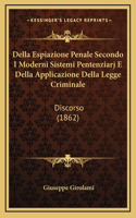 Della Espiazione Penale Secondo I Moderni Sistemi Pentenziarj E Della Applicazione Della Legge Criminale