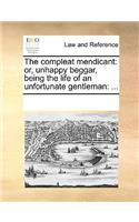 The Compleat Mendicant: Or, Unhappy Beggar, Being the Life of an Unfortunate Gentleman: ...(English)