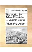 The World. by Adam Fitz-Adam. ... Volume 3 of 3: (English)