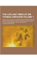The Life and Times of Sir Thomas Gresham; Comp. Chiefly from His Correspondence Preserved in Her Majesty's Statepaper Office: Including Notices of Man(English)