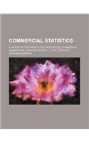 Commercial Statistics; A Digest of the Productive Resources, Commercial Legislation, Customs Tariffs of All Nations