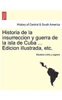 Historia de la insurreccion y guerra de la isla de Cuba ... Edicion illustrada, etc.