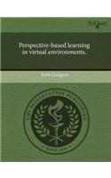 Perspective-Based Learning in Virtual Environments.