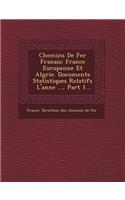 Chemins de Fer Fran Ais: France Europ Enne Et Alg Rie. Documents Statistiques Relatifs L'Ann E ..., Part 1...