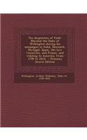 The Despatches of Field-Marshal the Duke of Wellington During His Campaigns in India, Denmark, Portugal, Spain, the Low Countries, and France, and Relating to America, from 1799 to 1815;