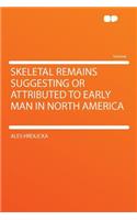 Skeletal Remains Suggesting or Attributed to Early Man in North America: (English)
