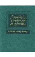 A Memoir of the REV. Joshua Parry, Nonconformist Minister of Cirencester: With Some Original Essays and Correspondence