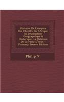 Histoire de L'Empire Des Cherifs En Afrique: Sa Description Geographique & Historique, La Relation de La Prise D'Oran - Primary Source Edition