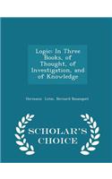 Logic: In Three Books, of Thought, of Investigation, and of Knowledge - Scholar's Choice Edition