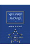 General Collection of Treatys, Declarations of War, Manifestos, and Other Publick Papers, Relating to Peace and War Volume 4 - War College Series