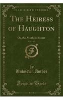 The Heiress of Haughton, Vol. 1 of 3: Or, the Mother's Secret (Classic Reprint): Or, the Mother's Secret (Classic Reprint)